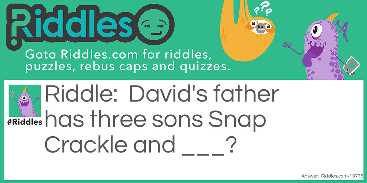 David's father has three sons Snap Crackle and ___?