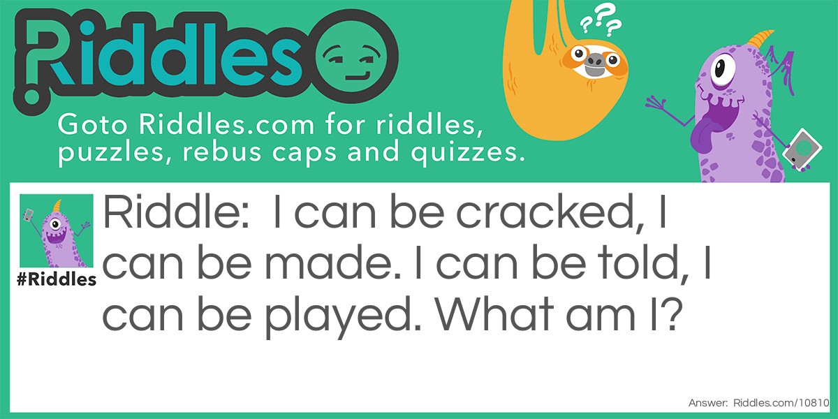 I can be cracked, I can be made. I can be told, I can be played. What am I?