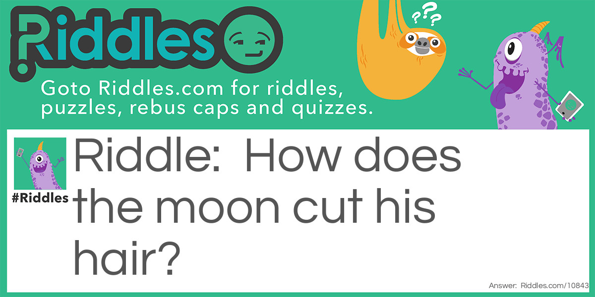 How does the moon cut his hair?