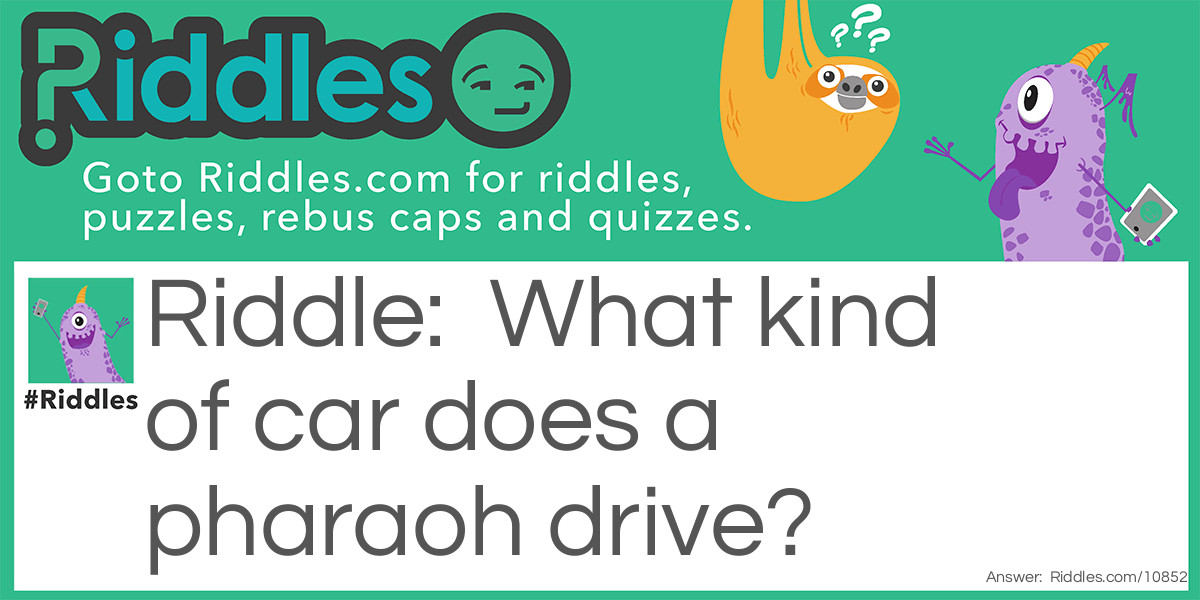 What kind of car does a pharaoh drive?