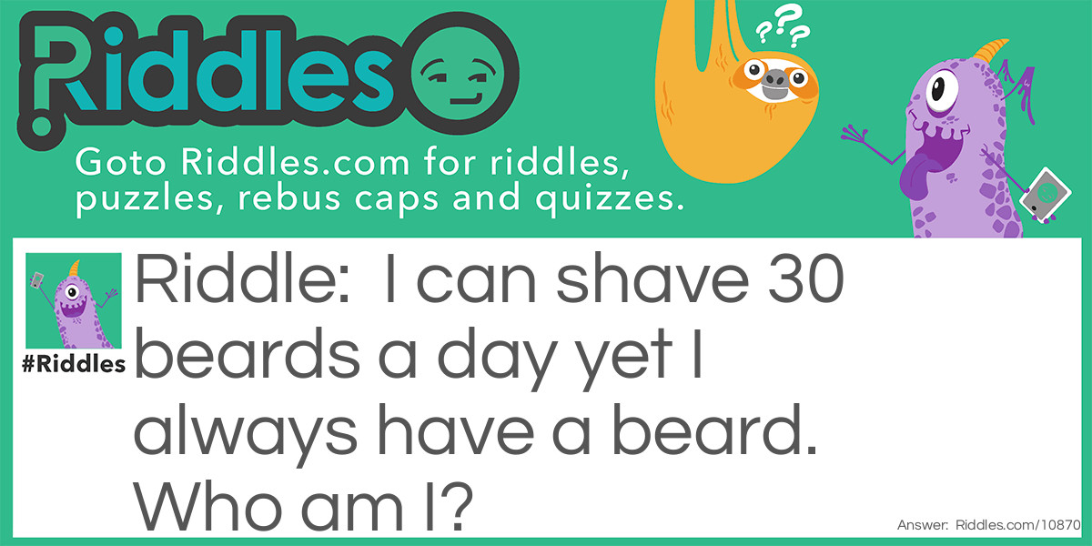 I can shave 30 beards a day yet I always have a beard. Who am I?