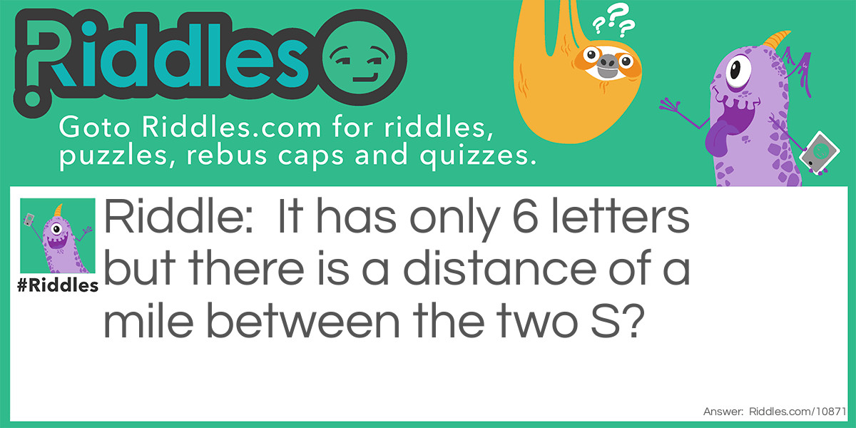 It has only 6 letters but there is a distance of a mile between the two S?