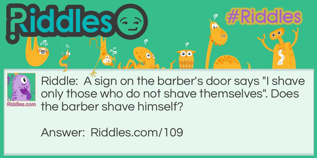 A sign on the barber's door says "I shave only those who do not shave themselves". Does the barber shave himself?