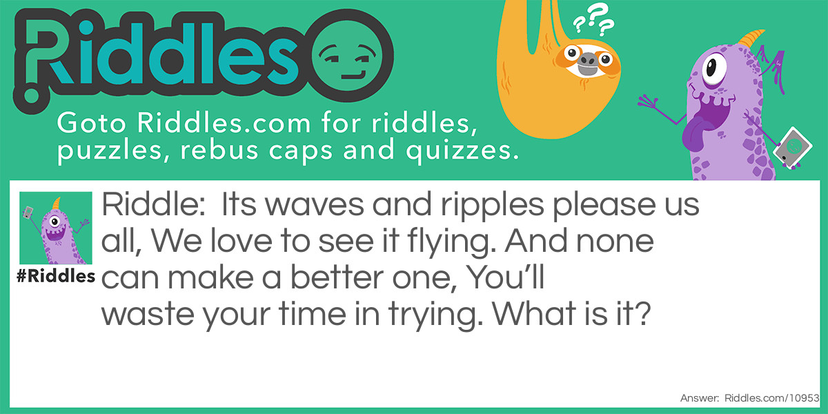 Its waves and ripples please us all, We love to see it flying Riddle Meme.