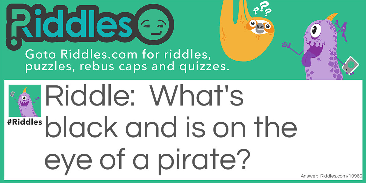 What's black and is on the eye of a pirate?