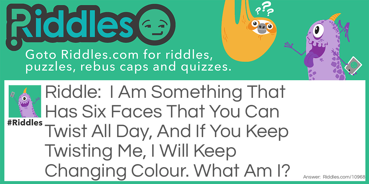 Riddle: I Am Something That Has Six Faces That You Can Twist All Day, And If You Keep Twisting Me, I Will Keep Changing Colour. What Am I? Answer: A Rubik’s Cube.