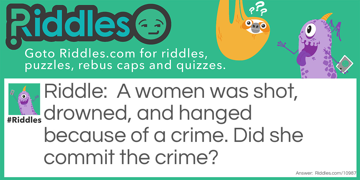 A women was shot, drowned, and hanged because of a crime. Did she commit the crime?