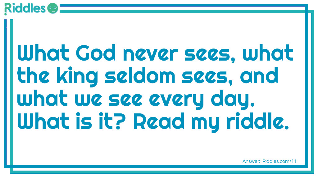 Read my riddle, I pray. What God never sees, what the king seldom sees... Riddle Meme.