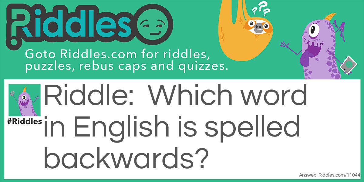 Riddle: Which word in English is spelled backwards? Answer: Backwards.
