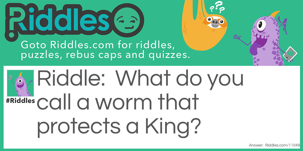 Riddle: What do you call a worm that protects a King? Answer: A Knightcrawler.