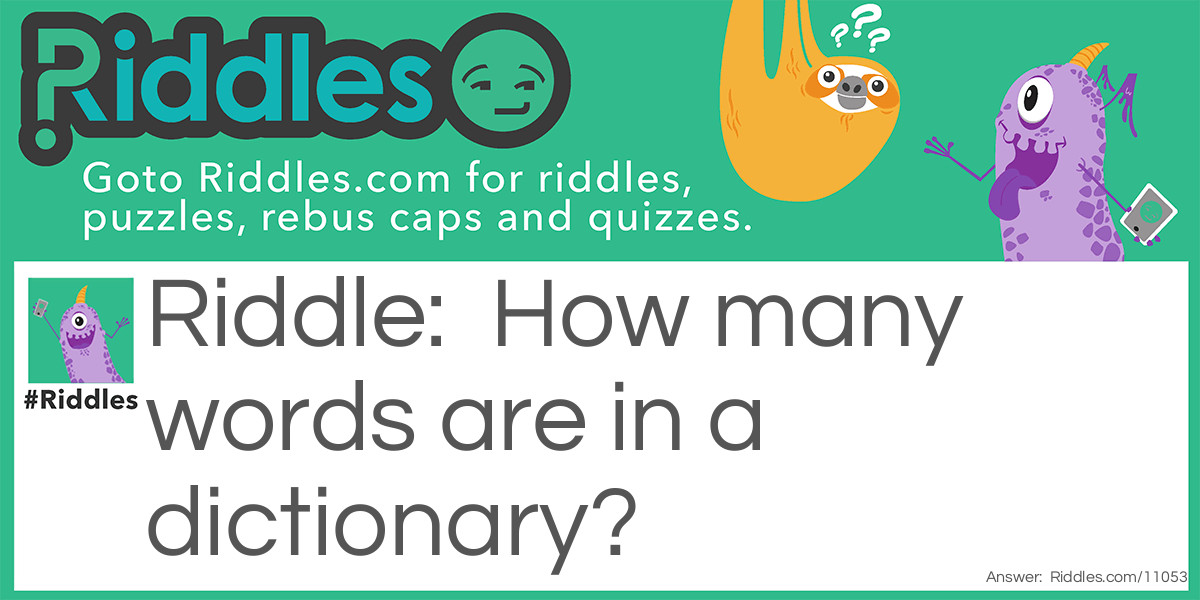Riddle: How many words are in a dictionary? Answer: 2, 'a dictionary'.