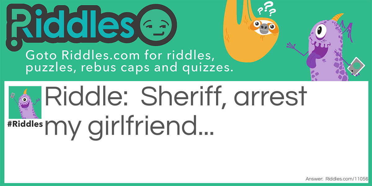 Sheriff, arrest my girlfriend...