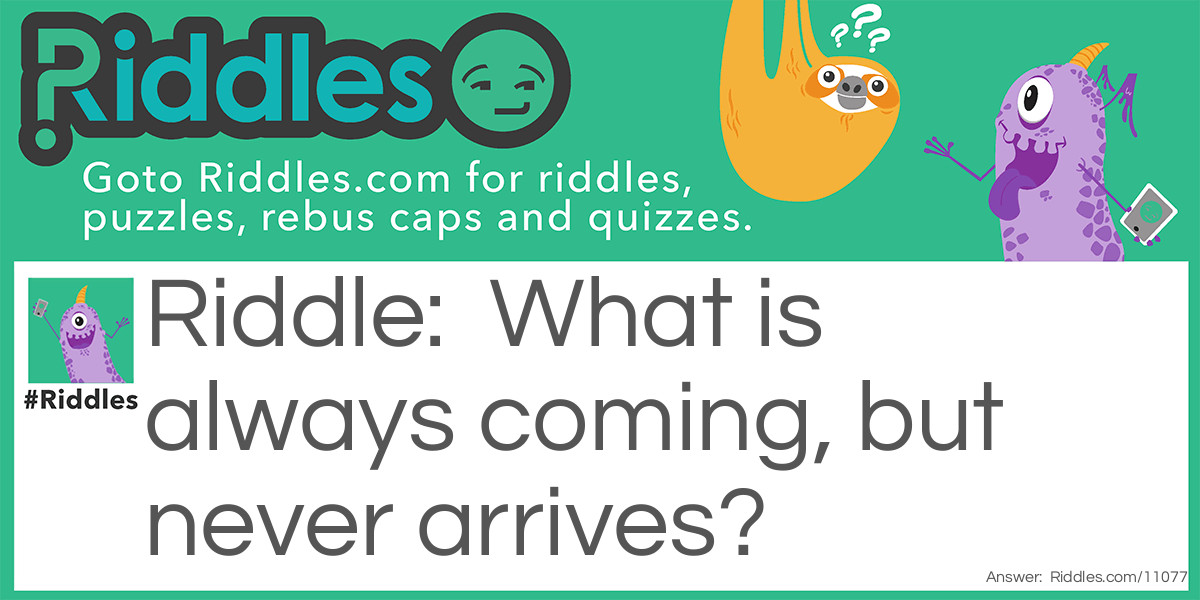 What never arrives? Riddle Meme.