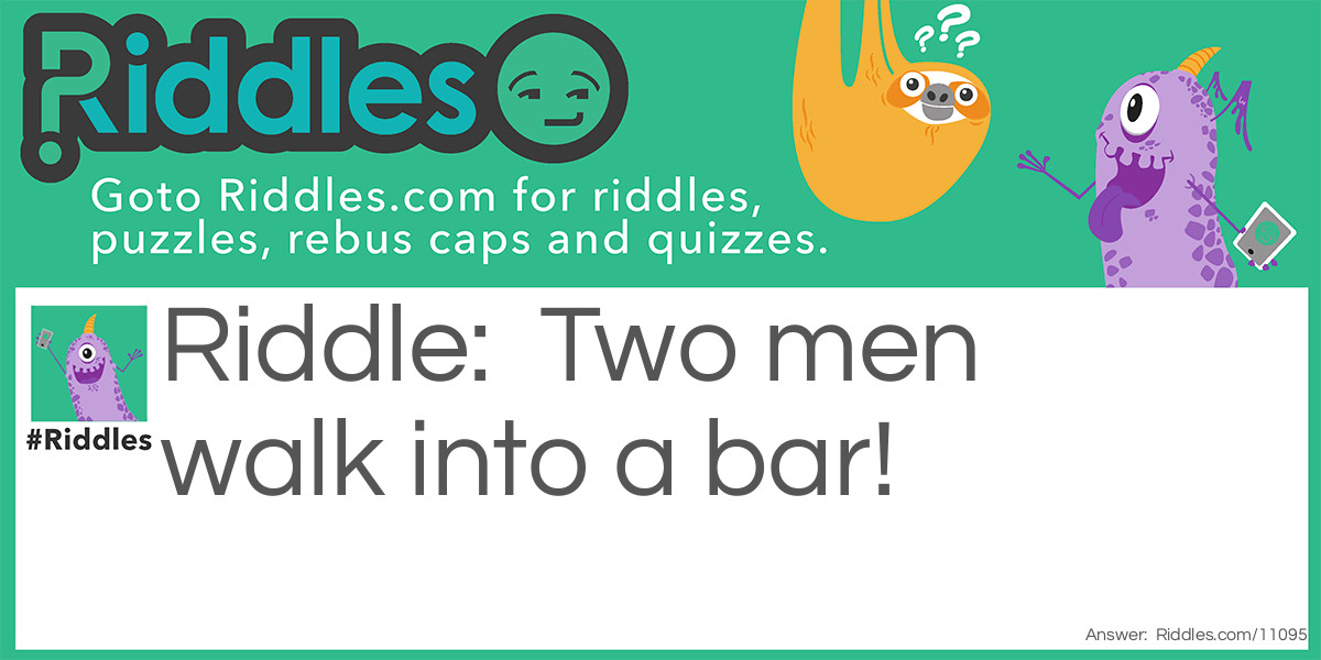 Two men walk into a bar!