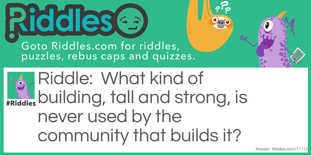 What kind of building, tall and strong, is never used by the community that builds it?