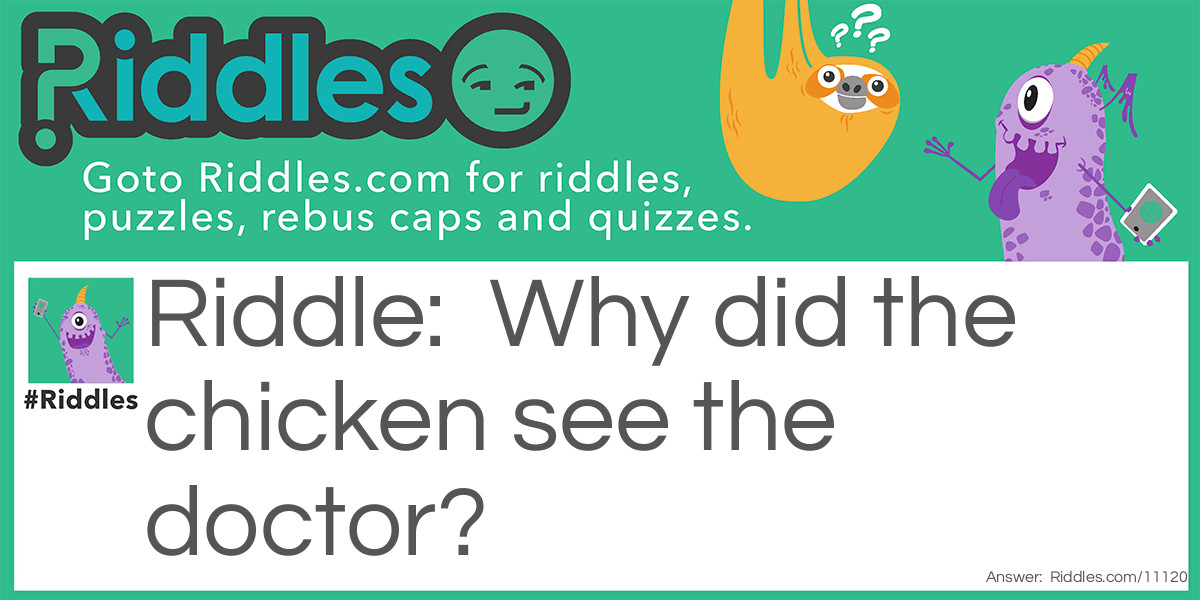 Why did the chicken see the doctor?