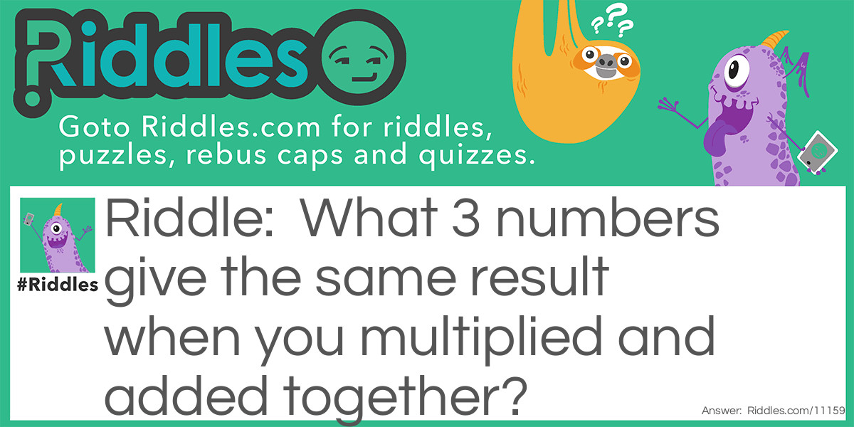 What 3 numbers give the same result when you multiplied and added together?