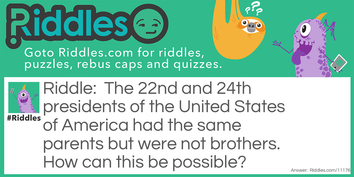 The 22nd and 24th presidents of the United States of America had the same parents but were not brothers. How can this be possible?