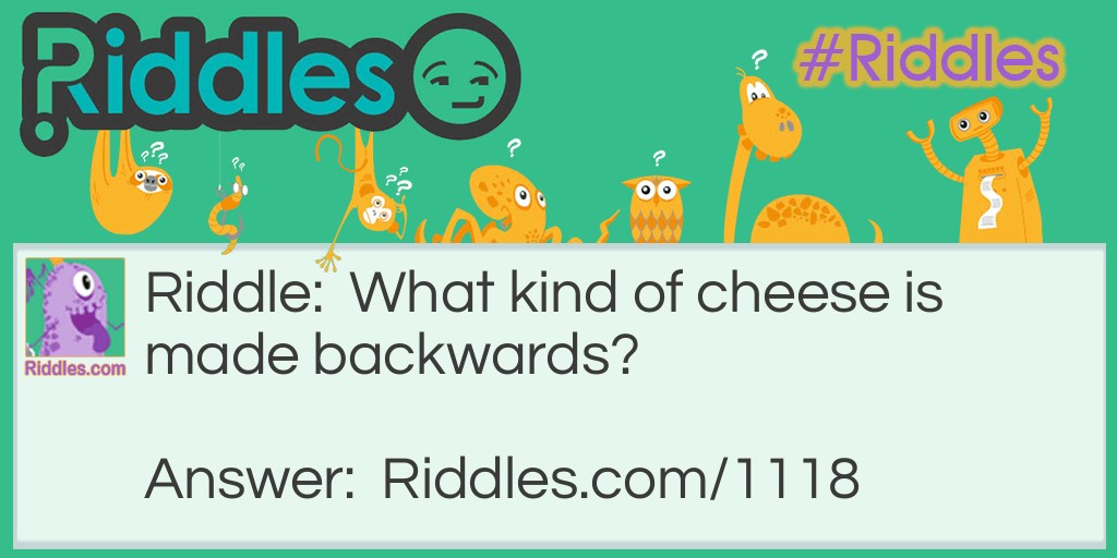 Riddle: What kind of cheese is made backwards? Answer: EDAM cheese (made backwards is edam)