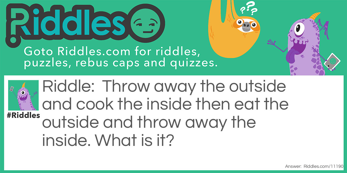 Eat the inside, then eat the outside.  Riddle Meme.