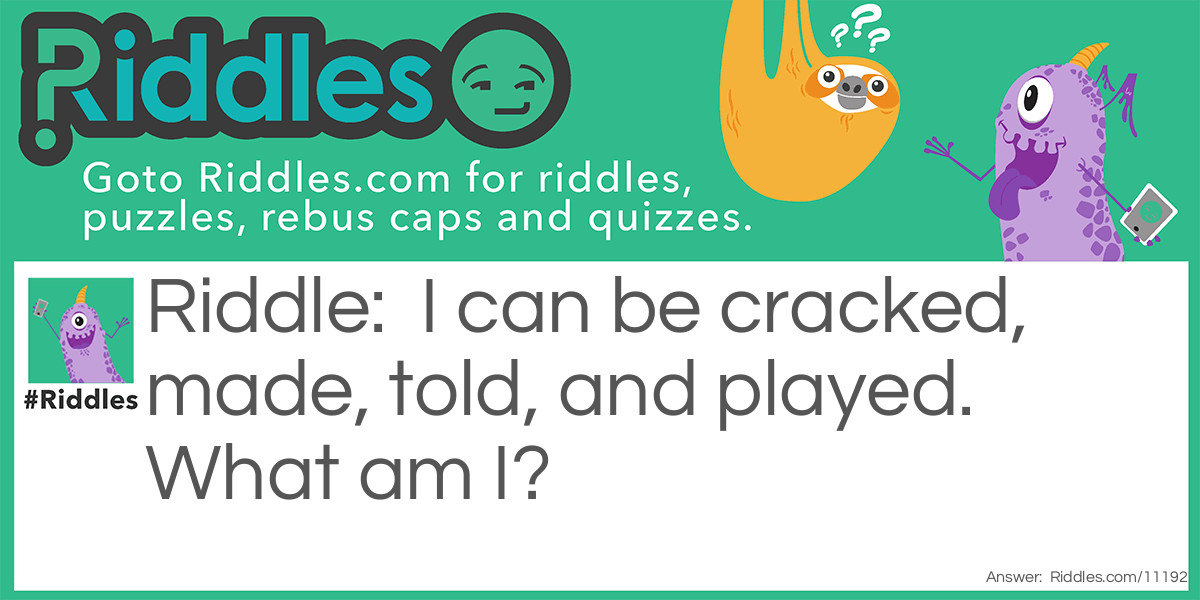 I can be cracked, made, told, and played. What am I?