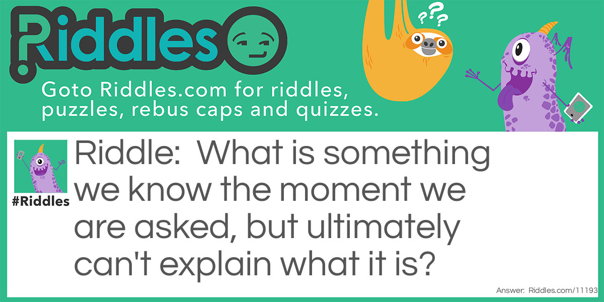 What is something we know the moment we are asked, but ultimately can't explain what it is?