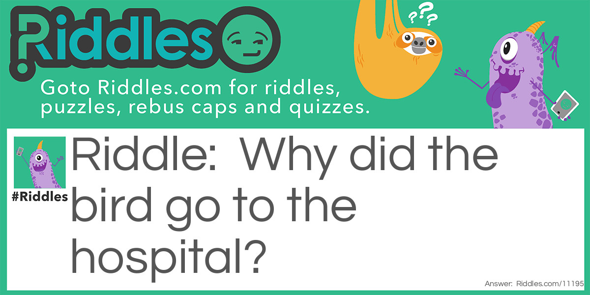 Riddle: Why did the bird go to the hospital? Answer: For the tweet-ment!