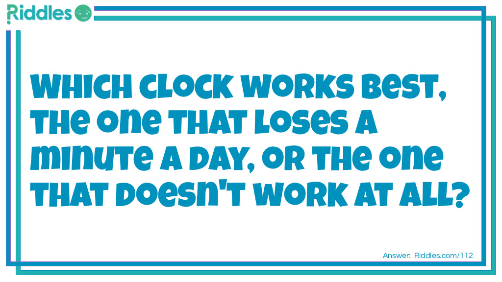 Which clock works best, the one that loses a minute a day, or the one that doesn't work at all?