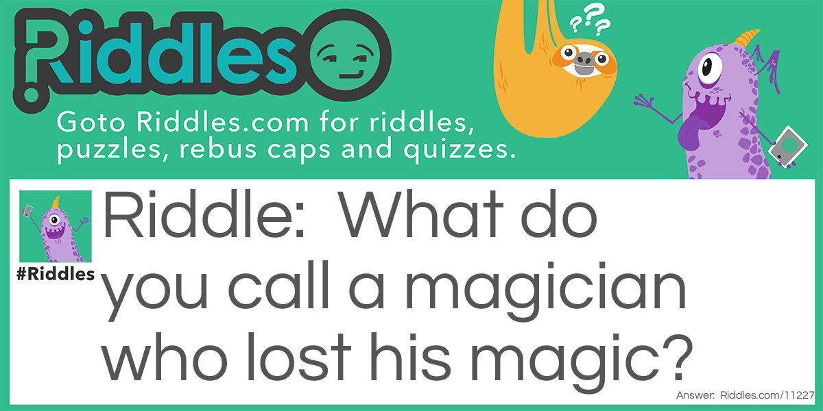 Riddle: What do you call a magician who lost his magic? Answer: Ian.