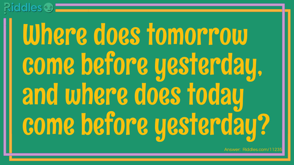 Where does tomorrow come before yesterday, and where does today come before yesterday?