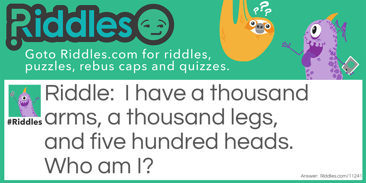 I have a thousand arms a thousand legs and five hundred heads Riddle Meme.