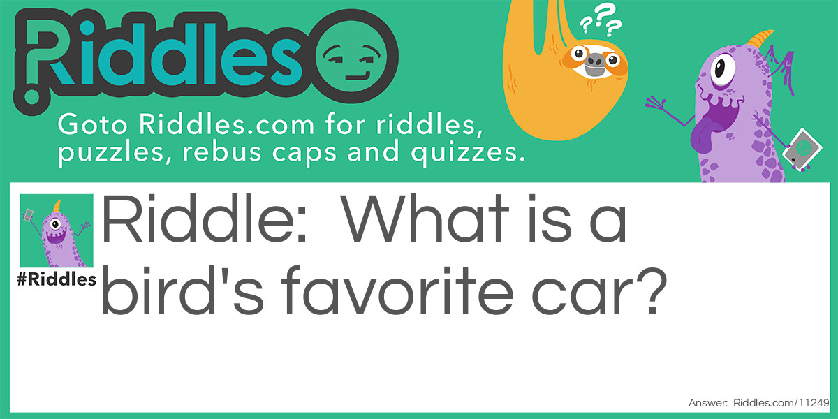 What's a birds favorite car? Riddle Meme.