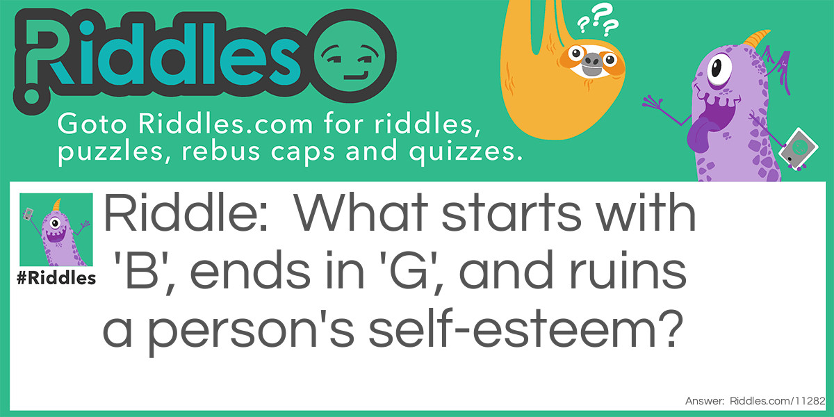 What starts with 'B', ends in 'G', and ruins a person's self-esteem?