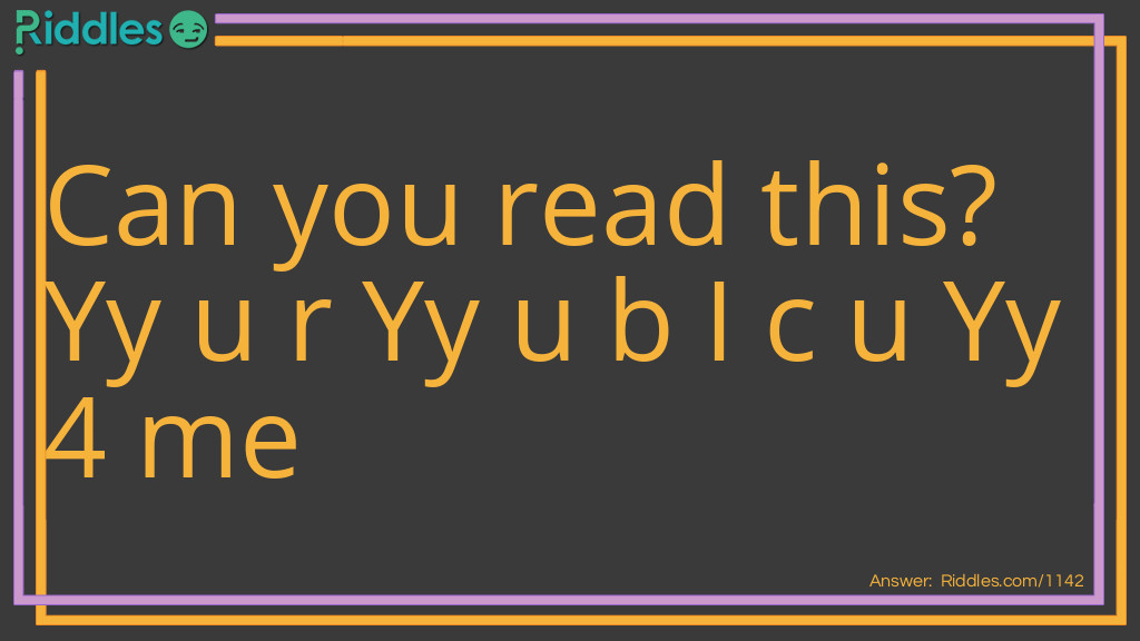 Can you read this? Yy u r Yy u b I c u Yy 4 me