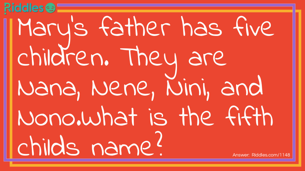 Mary's father has five children. They are Nana, Nene, Nini, and Nono.
What is the fifth childs name?