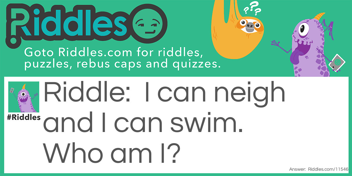 I can neigh and I can swim. Who am I? Riddle Meme.