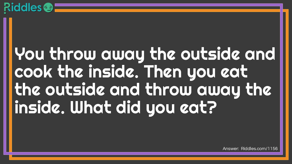 Click to see riddle You throw away the outside and cook the inside riddle answer.