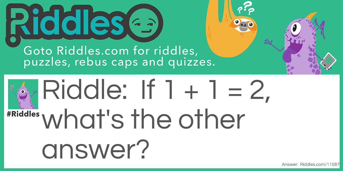 If 1 + 1 = 2, what's the other answer?