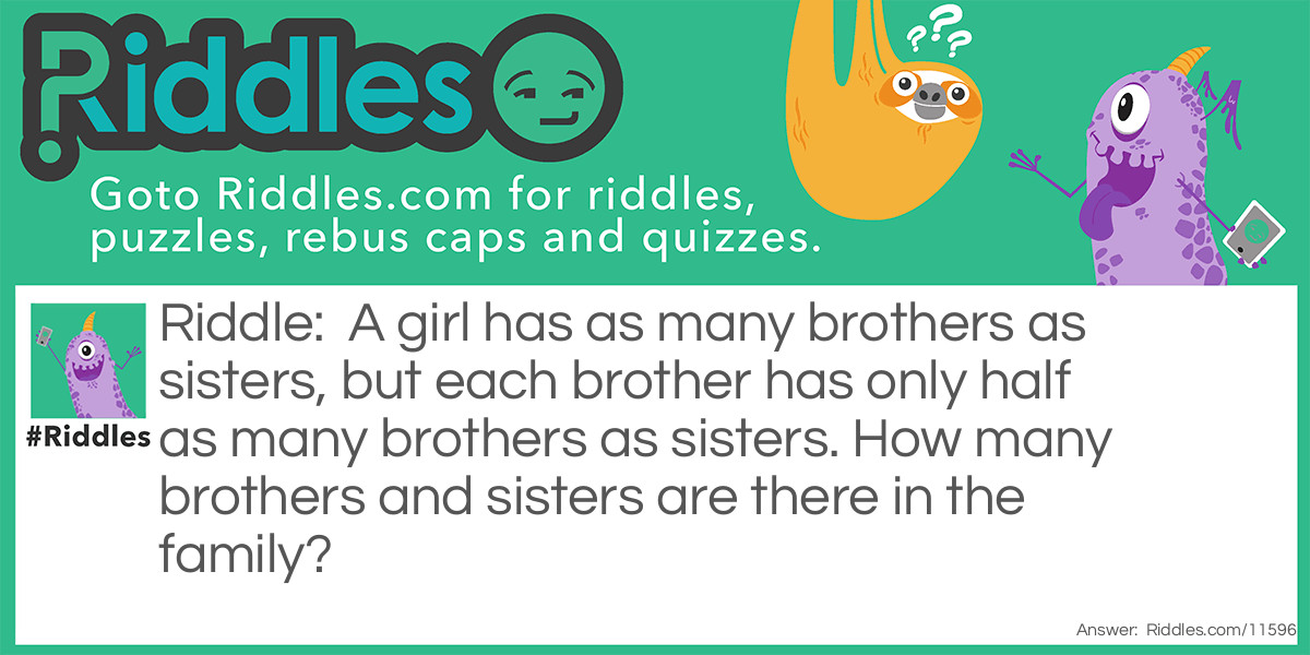  A girl has as many brothers as sisters, but each brother has only half as many brothers as sisters. Riddle Meme.