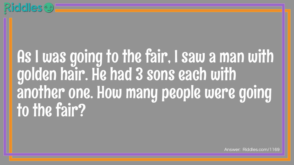 As I was going to the fair, I saw a man with golden hair. He had 3 sons each with another one. How many people were going to the fair?