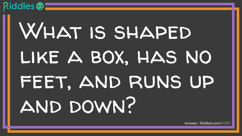 What is shaped like a box, has no feet, and runs up and down?