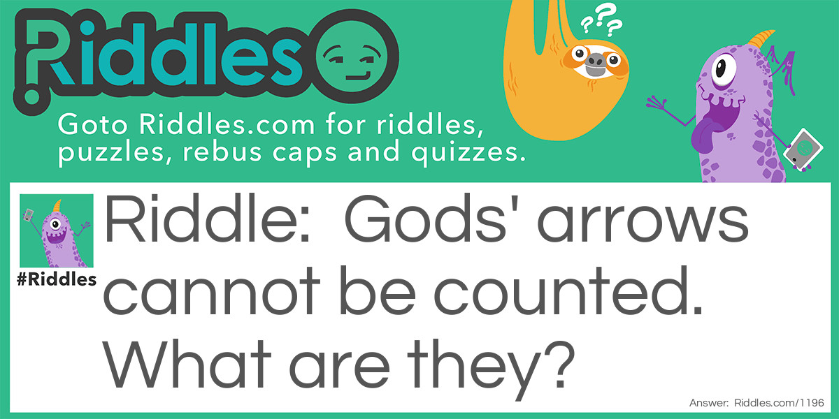 Riddle: Gods' arrows cannot be counted. What are they? Answer: Rain.