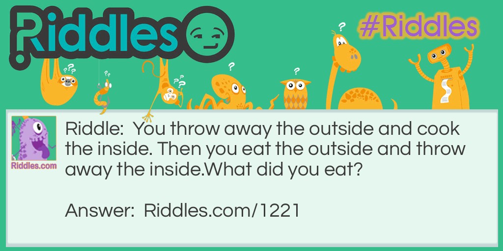 You throw away the outside and cook the inside. Then you eat the outside and throw away the inside.
What did you eat?