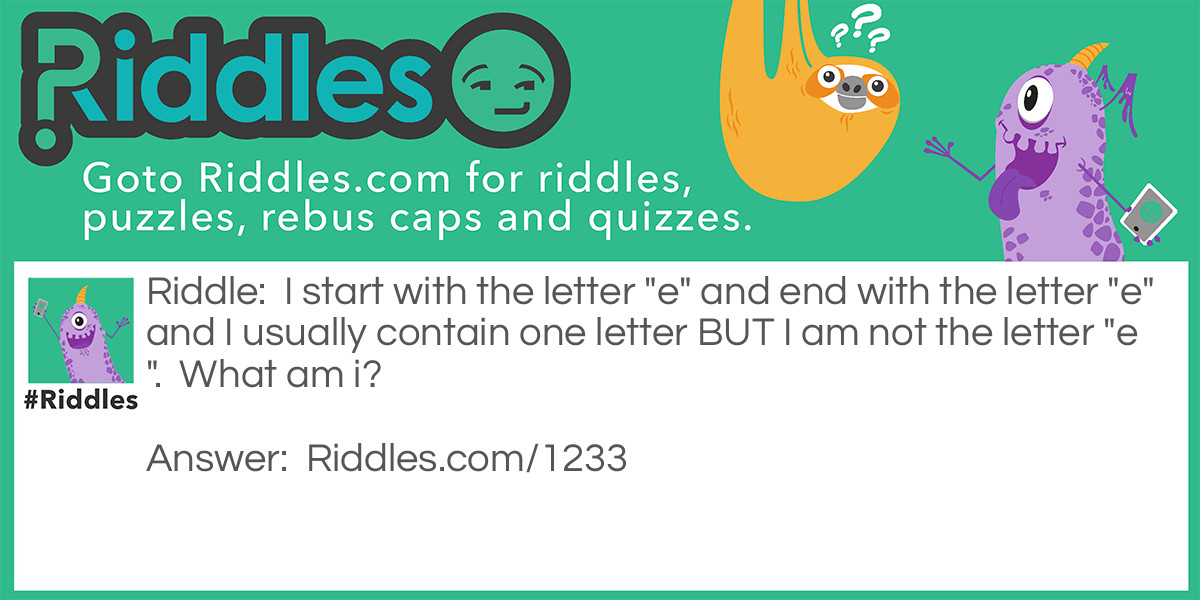 Riddle: I start with the letter "e" and end with the letter "e" and I usually contain one letter BUT I am not the letter "e".  What am i? Answer: I am an envelope.