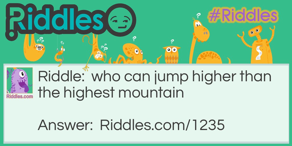 Who can jump higher than the highest mountain?