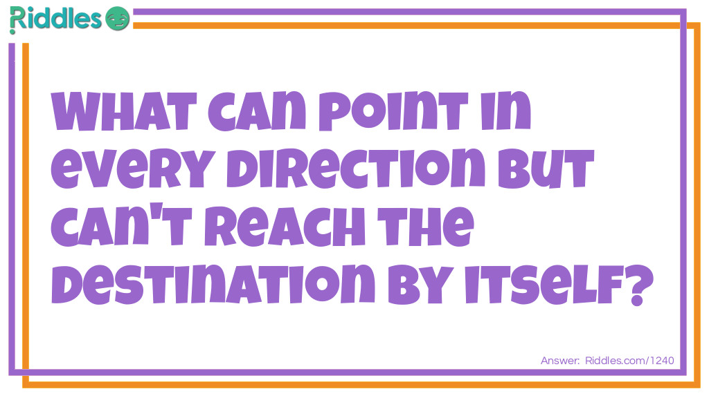 Click to see riddle What can point in every direction but can't reach the destination... answer.