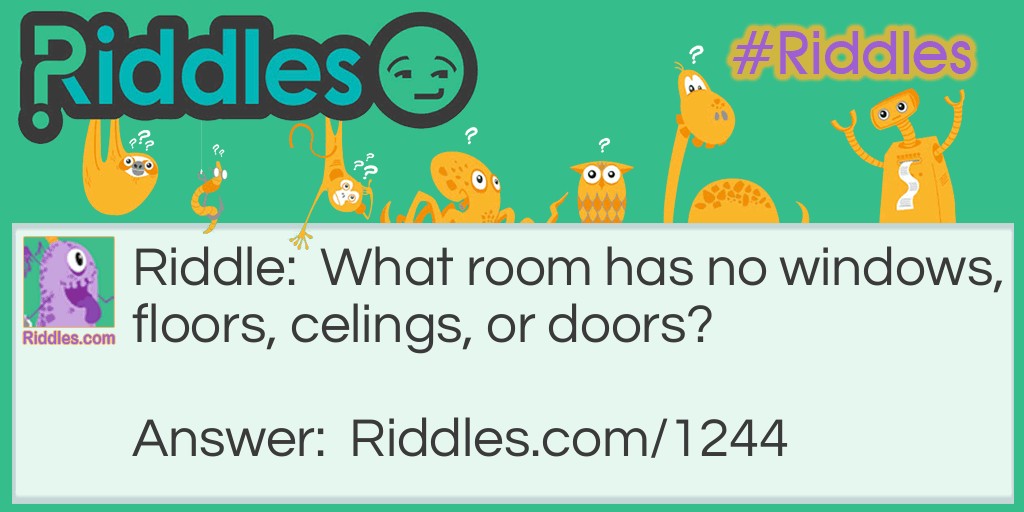 Riddle: What room has no windows, floors, celings, or doors? Answer: A Mushroom.