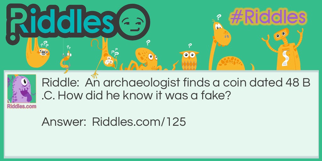 An archaeologist finds a coin dated 48 B.C. How did he know it was a fake?