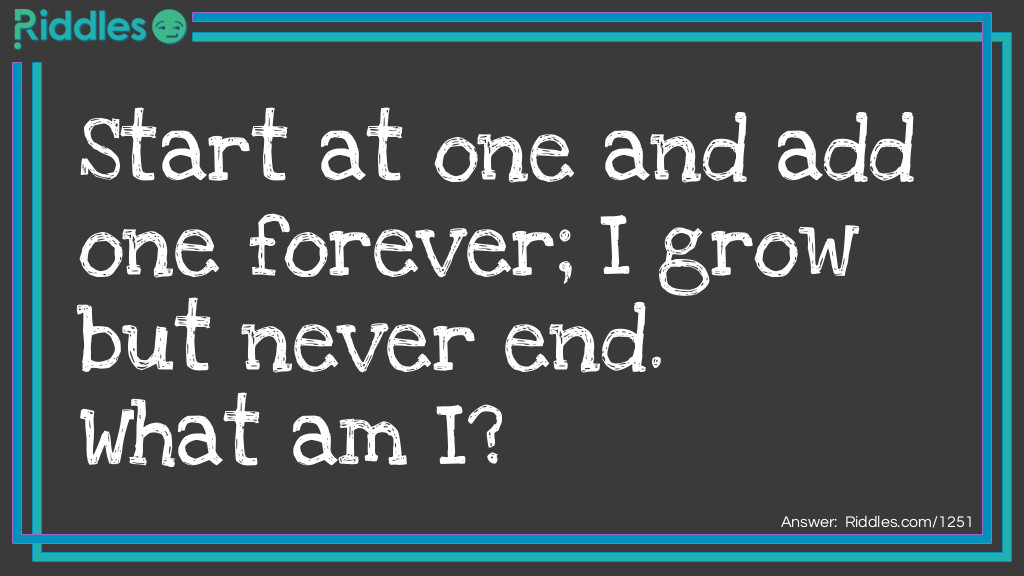 Start at one and add one forever; I grow but never end. What am I?