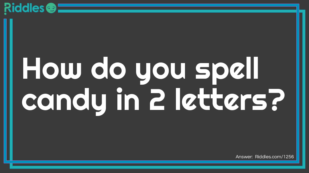 Click to see riddle How do you spell candy in 2 letters answer.